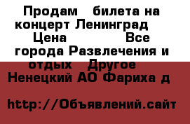 Продам 2 билета на концерт“Ленинград “ › Цена ­ 10 000 - Все города Развлечения и отдых » Другое   . Ненецкий АО,Фариха д.